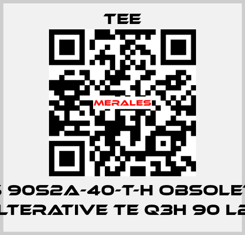 QS 90S2A-40-T-H obsolete, alterative TE Q3H 90 L2C TEE