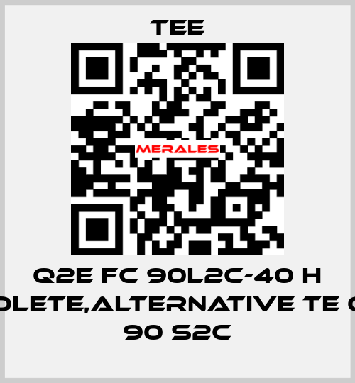 Q2E FC 90L2C-40 H obsolete,alternative TE Q3HS 90 S2C TEE