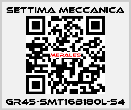 GR45-SMT16B180L-S4 Settima Meccanica