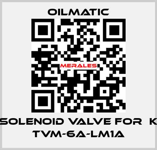 solenoid valve for  K TVM-6A-LM1A OILMATIC